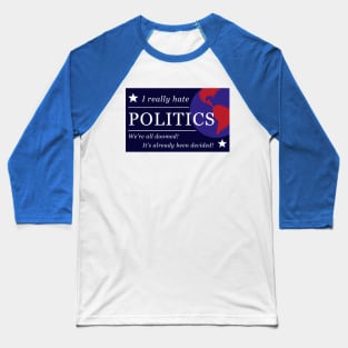I really hate politics Baseball T-Shirt